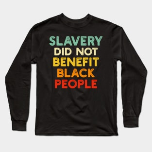 Slavery Did Not Benefit Black People Long Sleeve T-Shirt